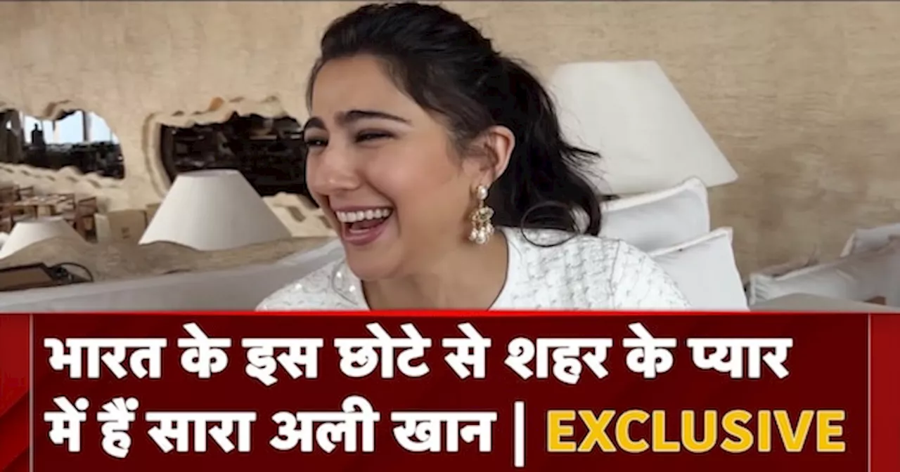 Sara Ali Khan EXCLUSIVE Interview: भारत के इस छोटे से शहर के प्यार में हैं सारा अली खान