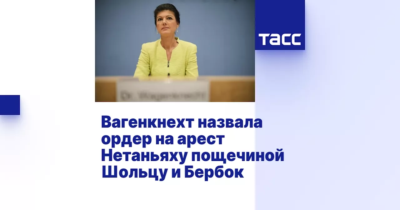 Вагенкнехт назвала ордер на арест Нетаньяху пощечиной Шольцу и Бербок