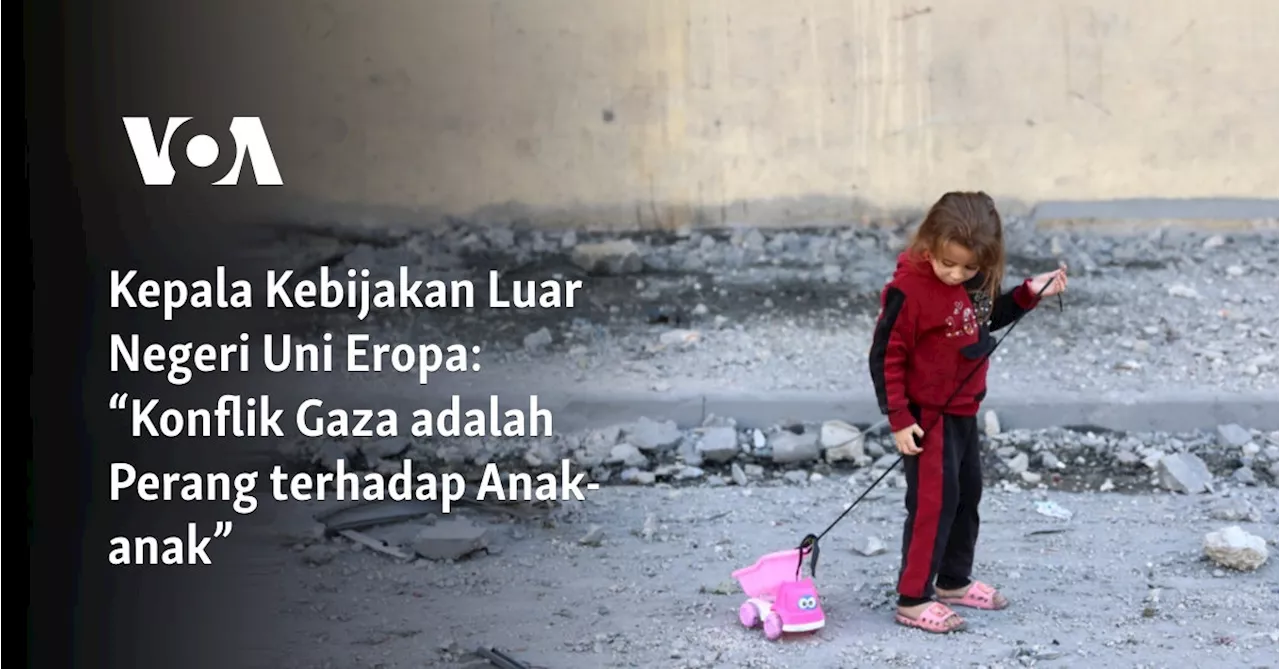 Kepala Kebijakan Luar Negeri Uni Eropa: “Konflik Gaza adalah Perang terhadap Anak-anak”