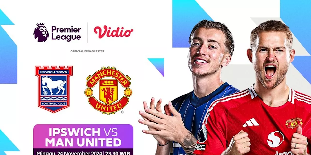 Link Live Streaming Pertandingan Liga Inggris Ipswich Town vs Manchester United di Vidio