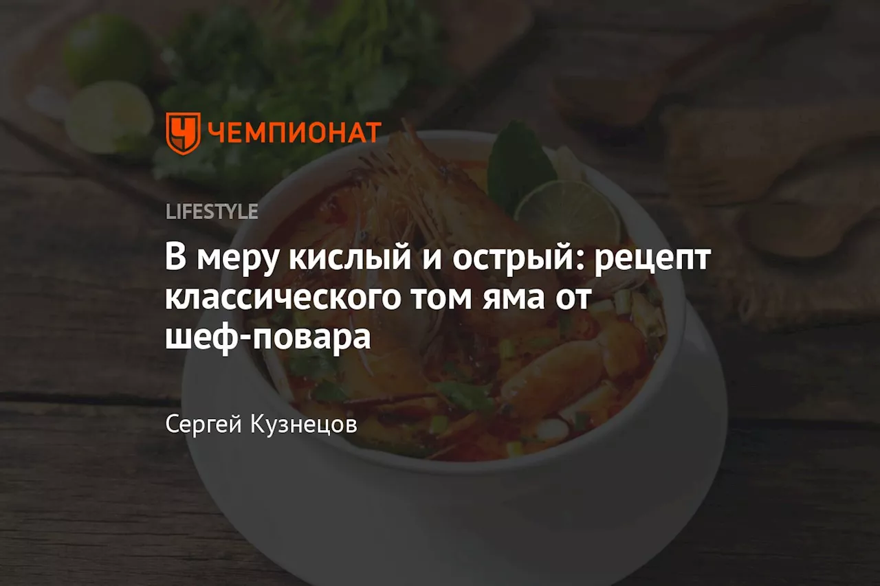 В меру кислый и острый: рецепт классического том яма от шеф-повара