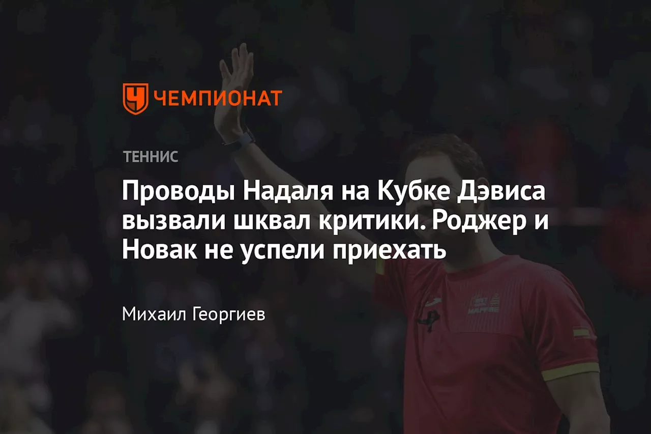 Проводы Надаля на Кубке Дэвиса вызвали шквал критики. Роджер и Новак не успели приехать