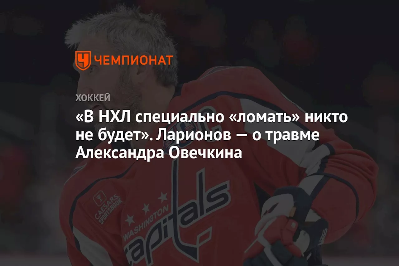 «В НХЛ специально «ломать» никто не будет». Ларионов — о травме Александра Овечкина