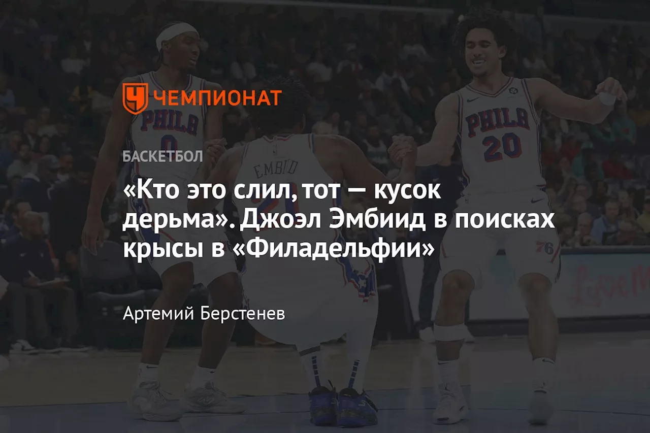 «Кто это слил, тот — кусок дерьма». Джоэл Эмбиид в поисках крысы в «Филадельфии»