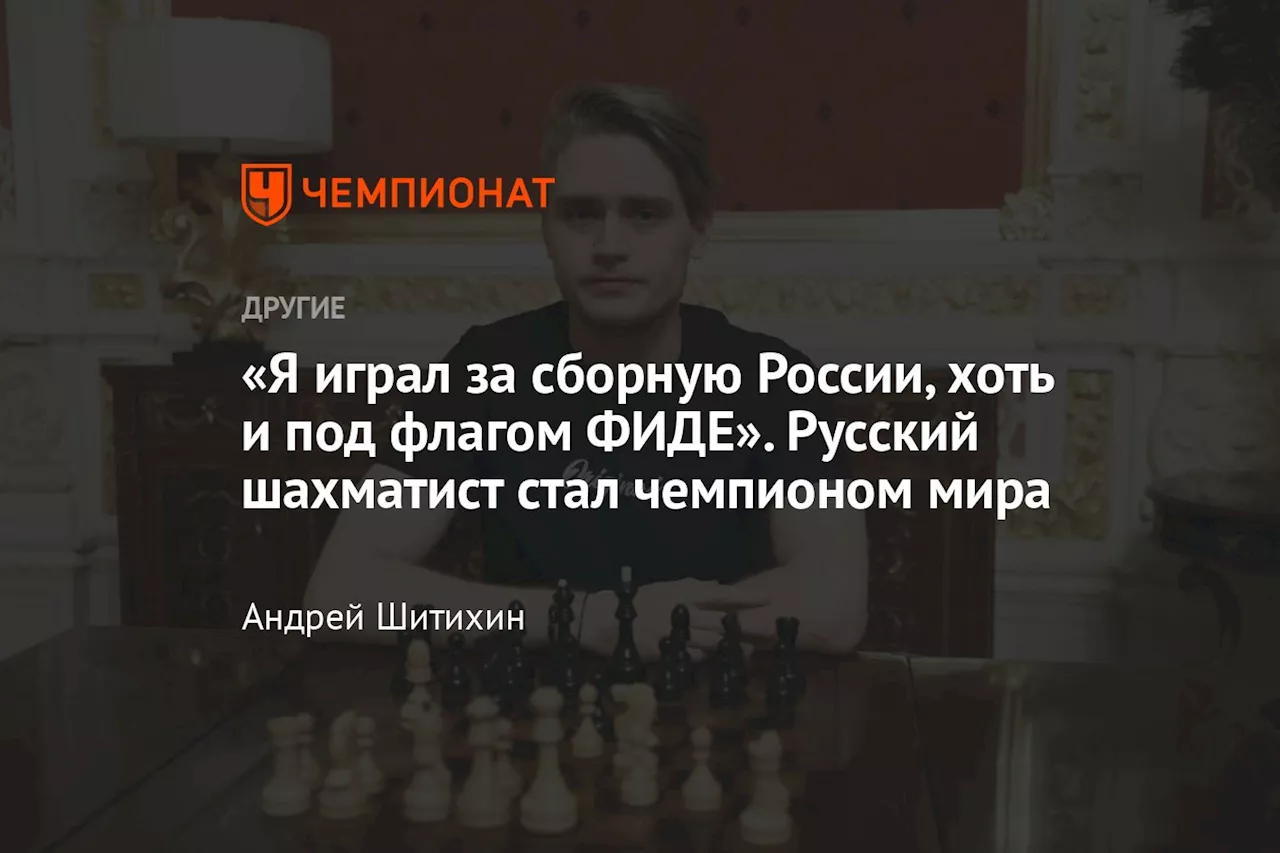 «Я играл за сборную России, хоть и под флагом ФИДЕ». Русский шахматист стал чемпионом мира