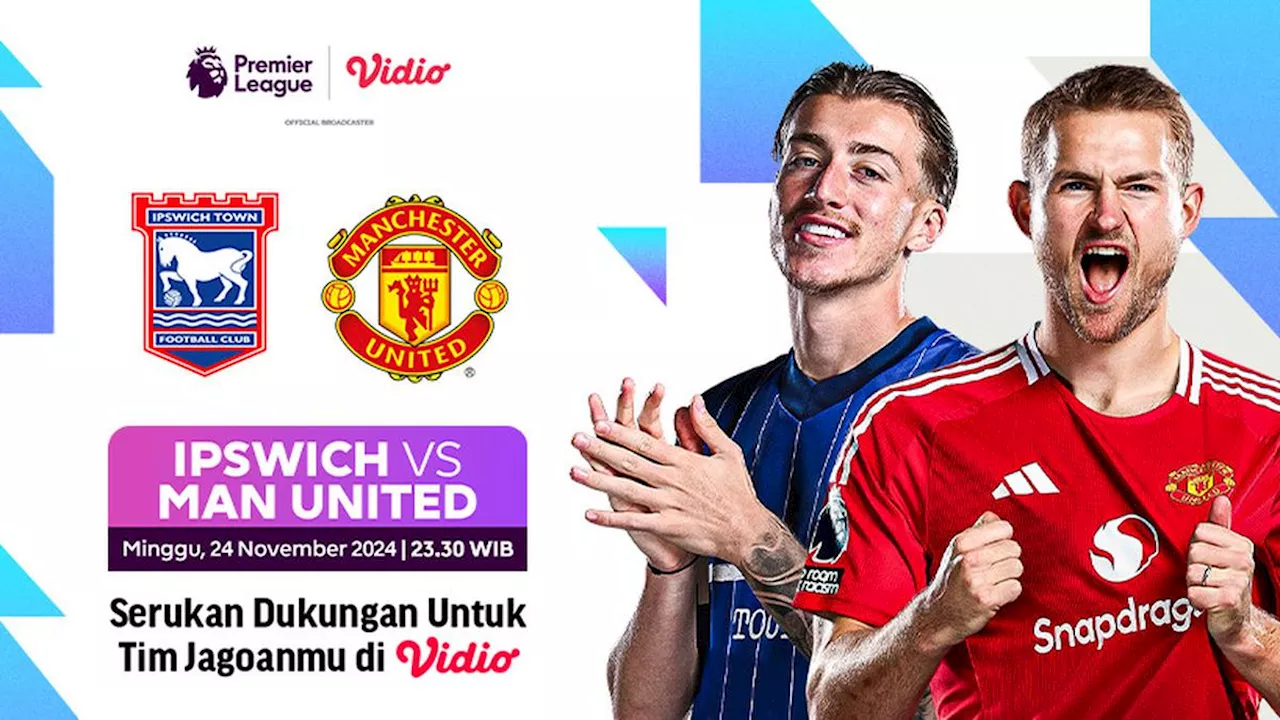 Link Siaran Langsung Liga Inggris: Ipswich Town vs Manchester United di Vidio