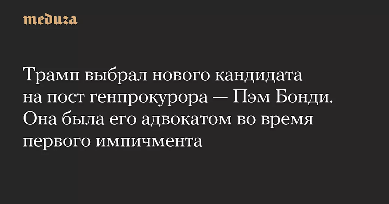 Трамп выбрал нового кандидата на пост генпрокурора — Пэм Бонди. Она была его адвокатом во время первого импичмента — Meduza