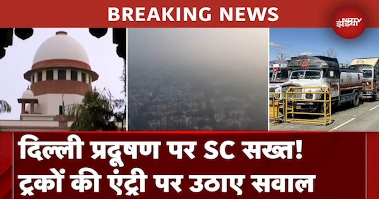 Delhi Air Pollution: Delhi Government को Supreme Court की फटकार, पूछा- 'ट्रकों की एंट्री...'