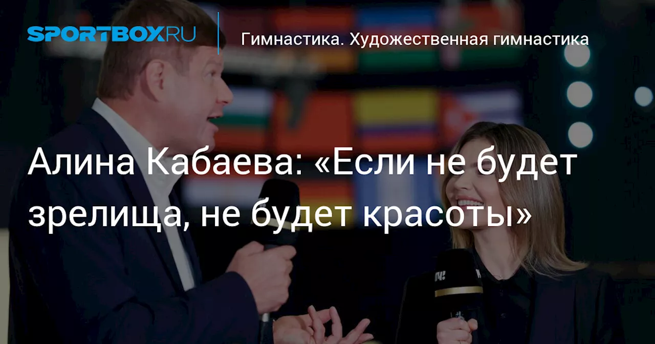 Алина Кабаева: «Если не будет зрелища, не будет красоты»