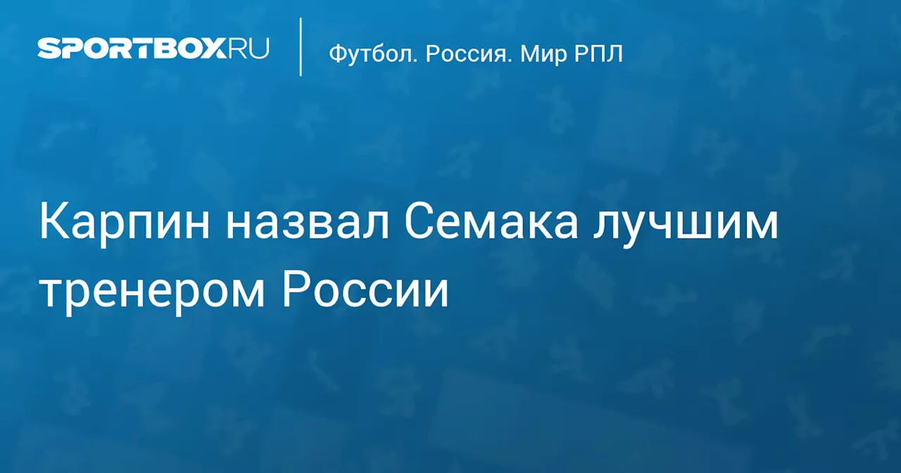 Карпин назвал Семака лучшим тренером России