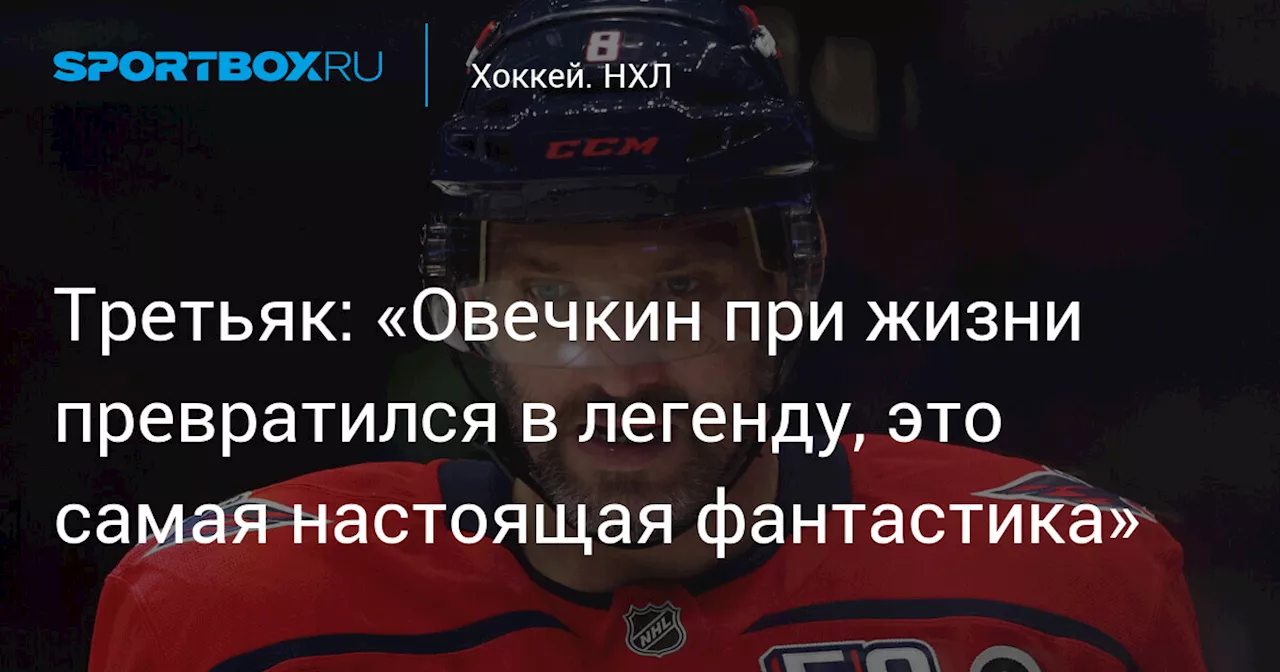 Третьяк: «Овечкин при жизни превратился в легенду, это самая настоящая фантастика»