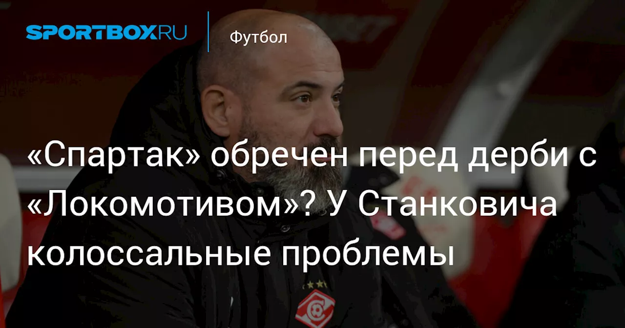 «Спартак» обречен перед дерби с «Локомотивом»? У Станковича колоссальные проблемы