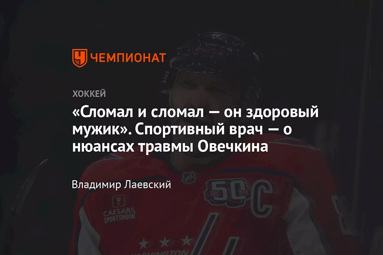 «Сломал и сломал — он здоровый мужик». Спортивный врач — о нюансах травмы Овечкина