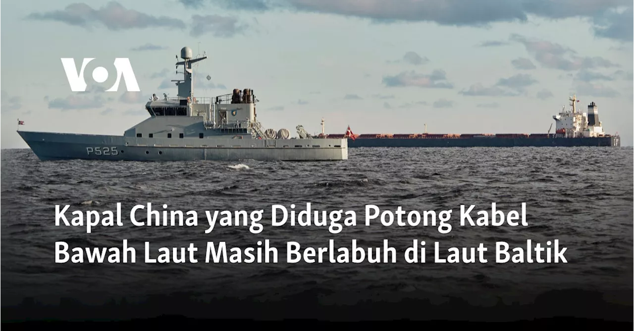 Kapal China yang Diduga Potong Kabel Bawah Laut Masih Berlabuh di Laut Baltik