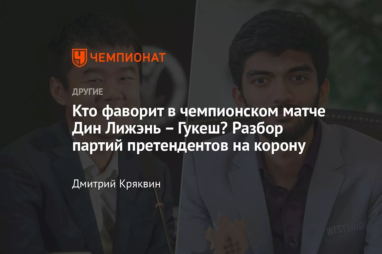 Кто фаворит в чемпионском матче Дин Лижэнь – Гукеш? Разбор партий претендентов на корону