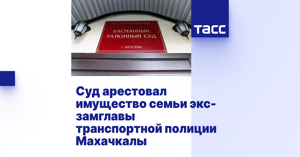 Суд арестовал имущество семьи экс-замглавы транспортной полиции Махачкалы