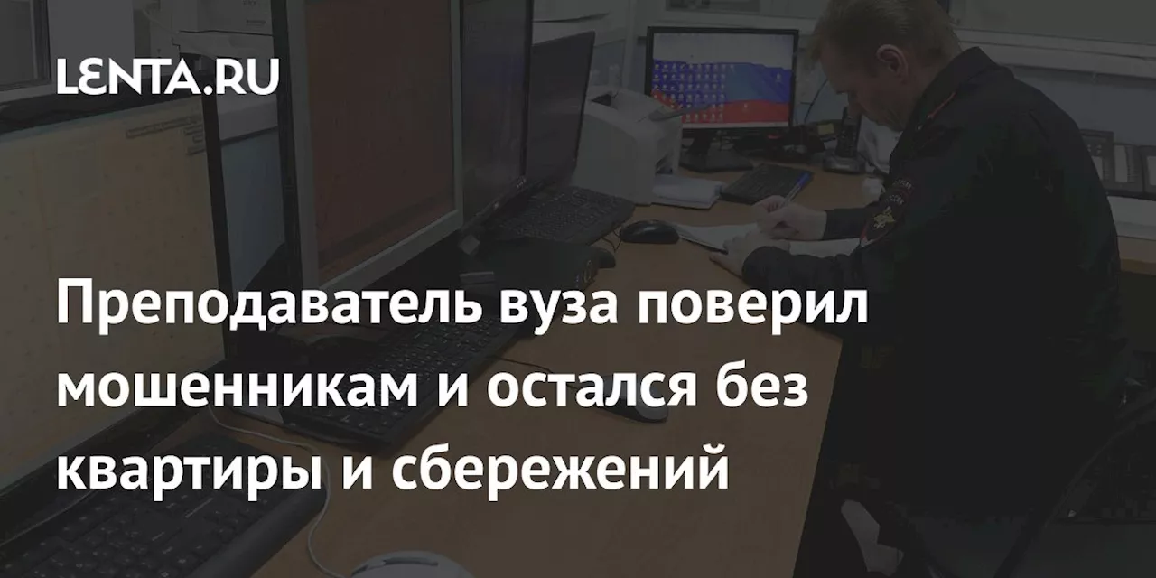 Преподаватель вуза поверил мошенникам и остался без квартиры и сбережений