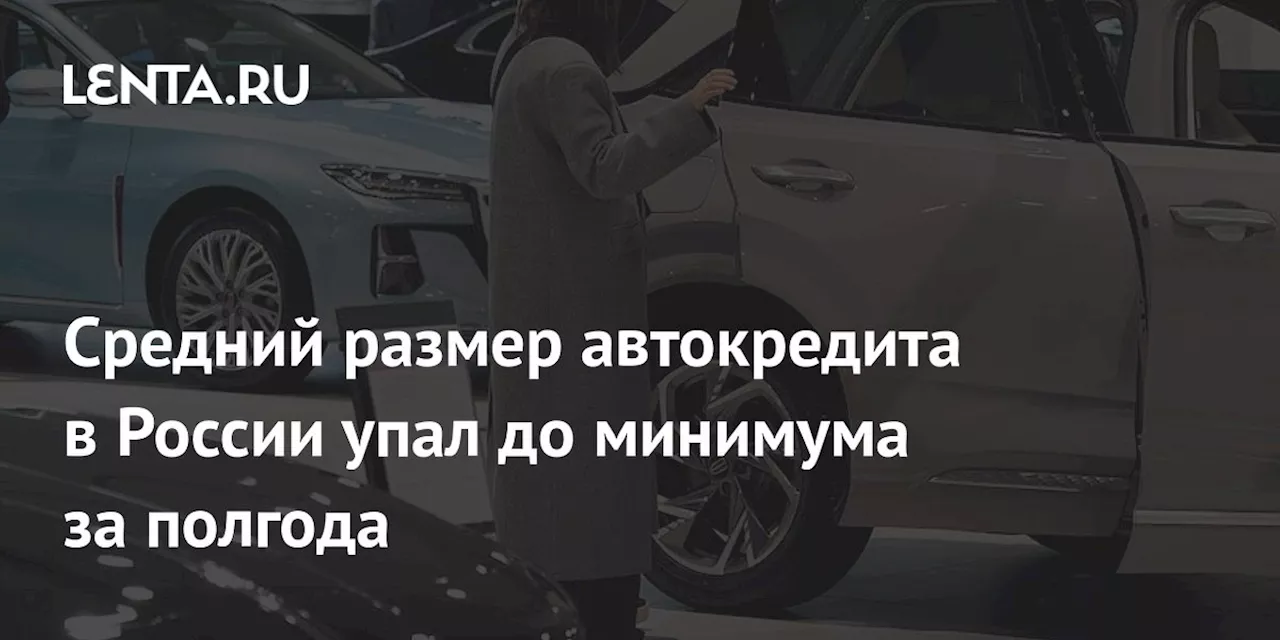 Средний размер автокредита в России упал до минимума за полгода