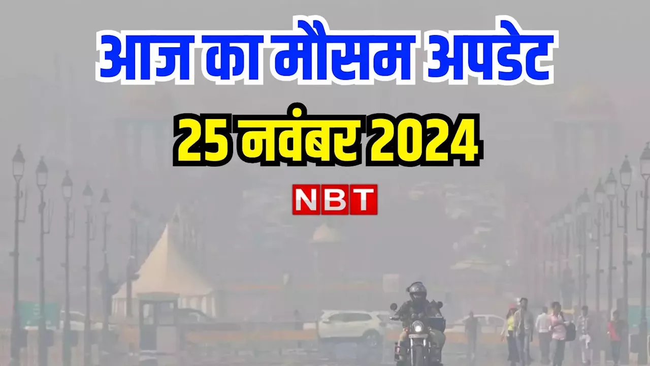 आज का मौसम और AQI 25 नवंबर 2024: उत्तर भारत में ठंड के प्रकोप के बीच IMD ने दी 3 राज्यों में बारिश की चेतावनी, जानिए आज कैसा रहेगा देशभर का मौसम