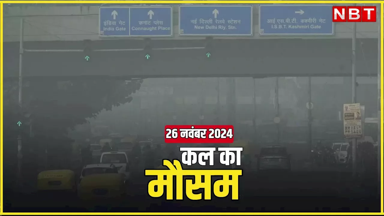 कल का मौसम 26 नवंबर 2024: दिल्ली-NCR में ठंड, पहाड़ों पर बर्फबारी तो इन राज्यों में बारिश; जानिए कल का वेदर अलर्ट