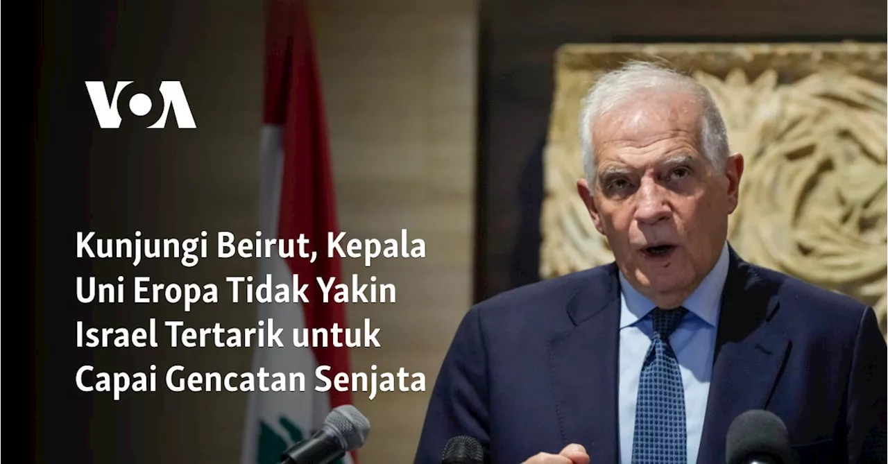 Kunjungi Beirut, Kepala Uni Eropa Tidak Yakin Israel Tertarik untuk Capai Gencatan Senjata