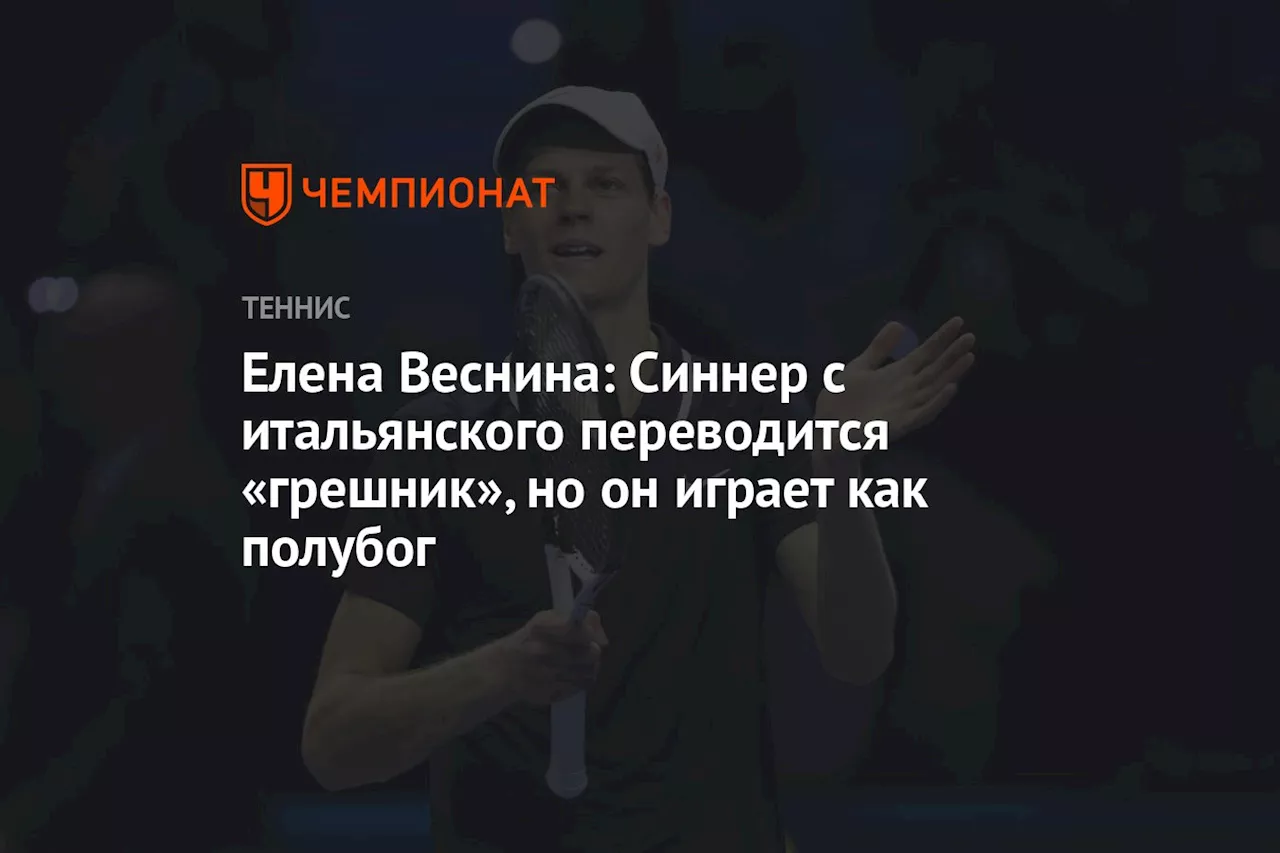 Елена Веснина: Синнер с итальянского переводится «грешник», но он играет как полубог