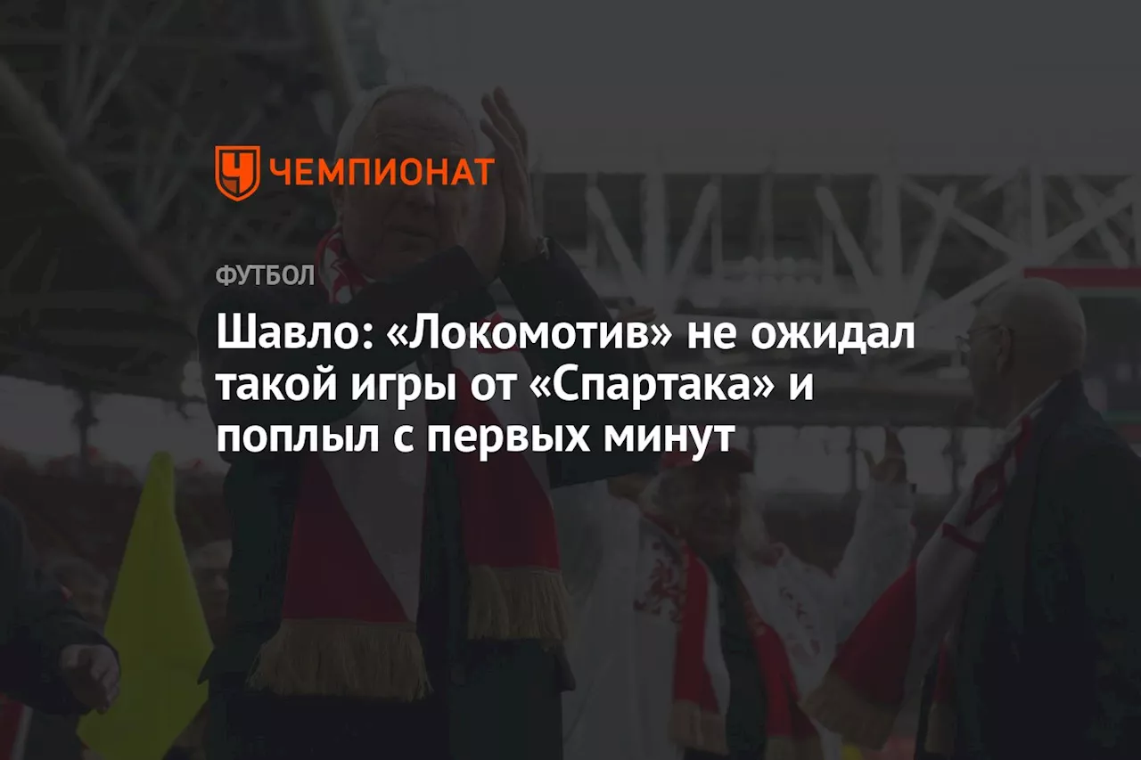 Шавло: «Локомотив» не ожидал такой игры от «Спартака» и поплыл с первых минут