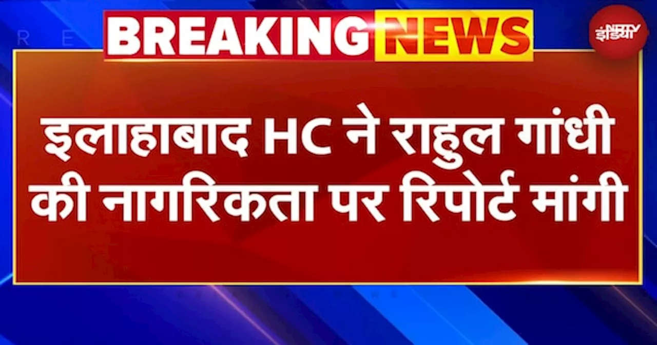 Allahabad High Court ने Rahul Gandhi की नागरिकता पर गृह मंत्रालय से मांगी Status Report