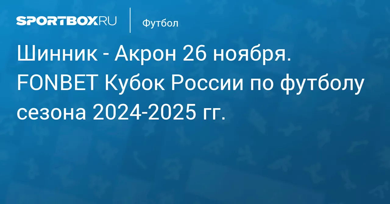  Акрон 26 ноября. FONBET Кубок России по футболу сезона 2024-2025 гг.. Протокол матча