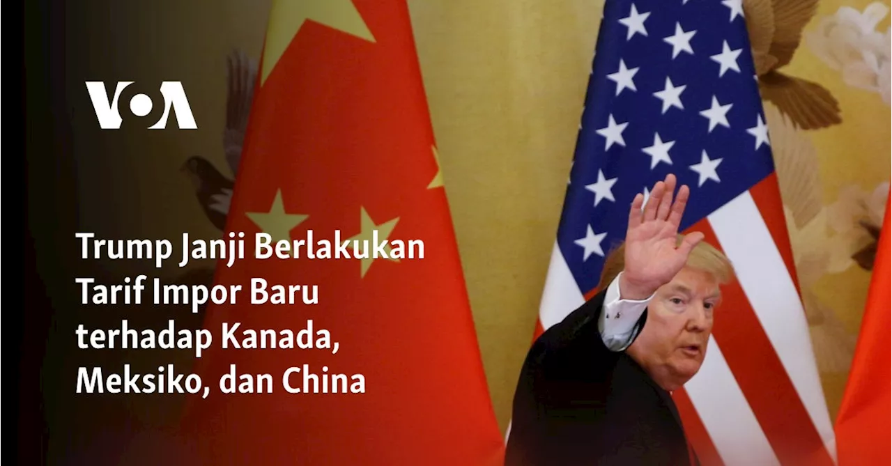 Trump Janji Berlakukan Tarif Impor Baru terhadap Kanada, Meksiko, dan China