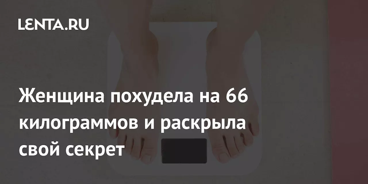 Женщина похудела на 66 килограммов и раскрыла свой секрет