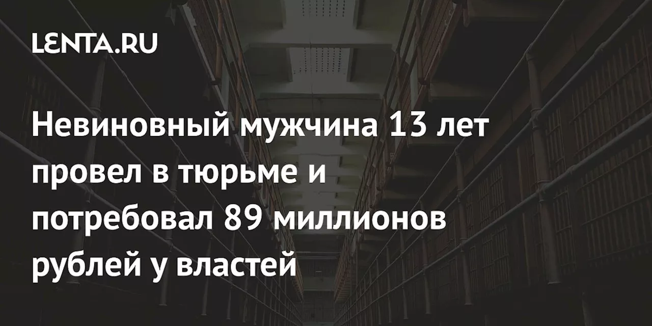 Невиновный мужчина 13 лет провел в тюрьме и потребовал 89 миллионов рублей у властей