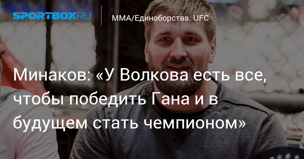 Минаков: «У Волкова есть все, чтобы победить Гана и в будущем стать чемпионом»