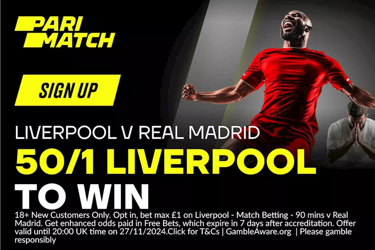 Liverpool vs Real Madrid betting offer: Get 50/1 on Liverpool to win on Parimatch...