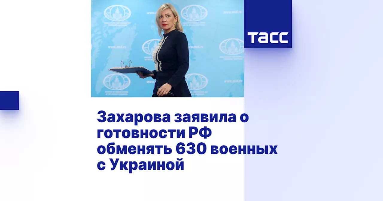 Захарова заявила о готовности РФ обменять 630 военных с Украиной