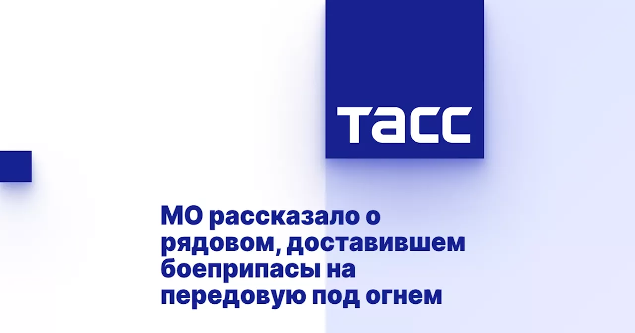 МО рассказало о рядовом, доставившем боеприпасы на передовую под огнем