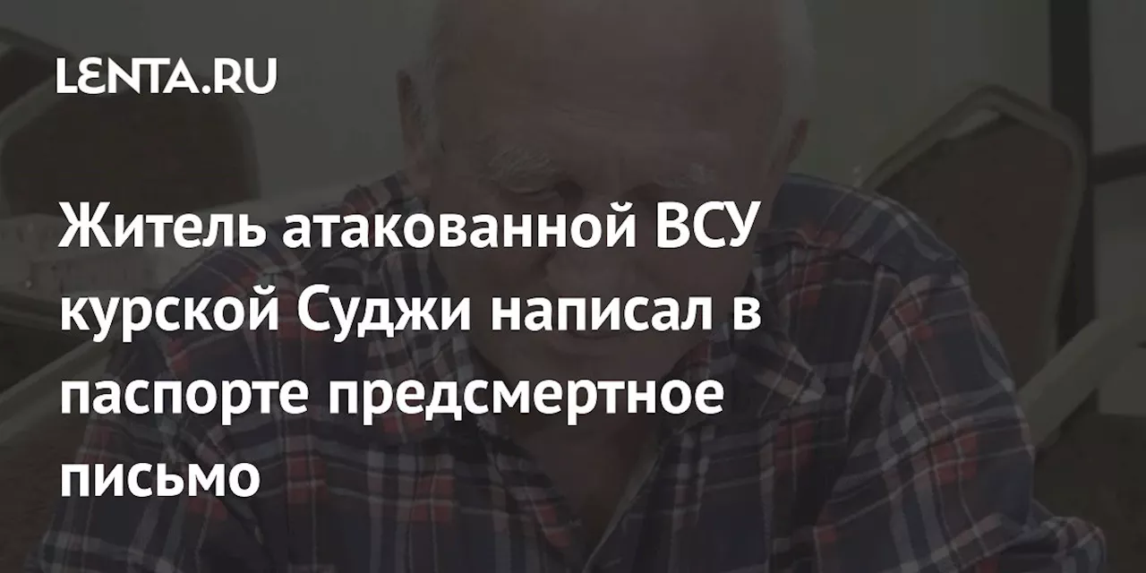 Житель атакованной ВСУ курской Суджи написал в паспорте предсмертное письмо