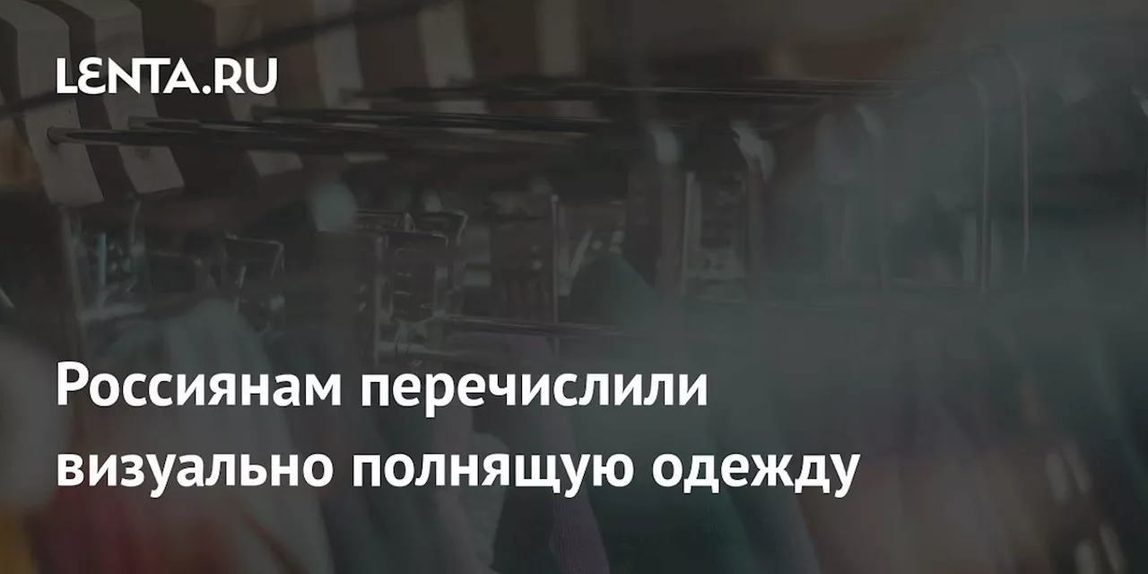 Россиянам перечислили визуально полнящую одежду