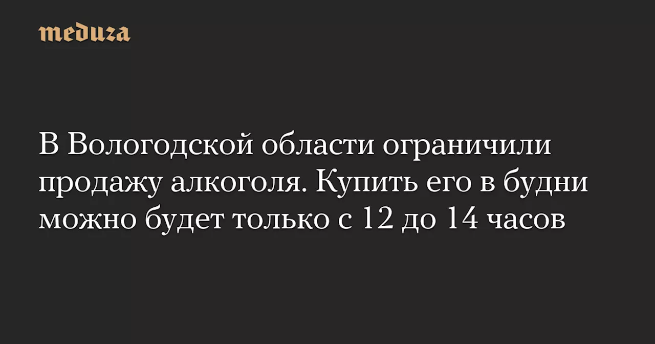 В Вологодской области ограничили продажу алкоголя. Купить его в будни можно будет только с 12 до 14 часов