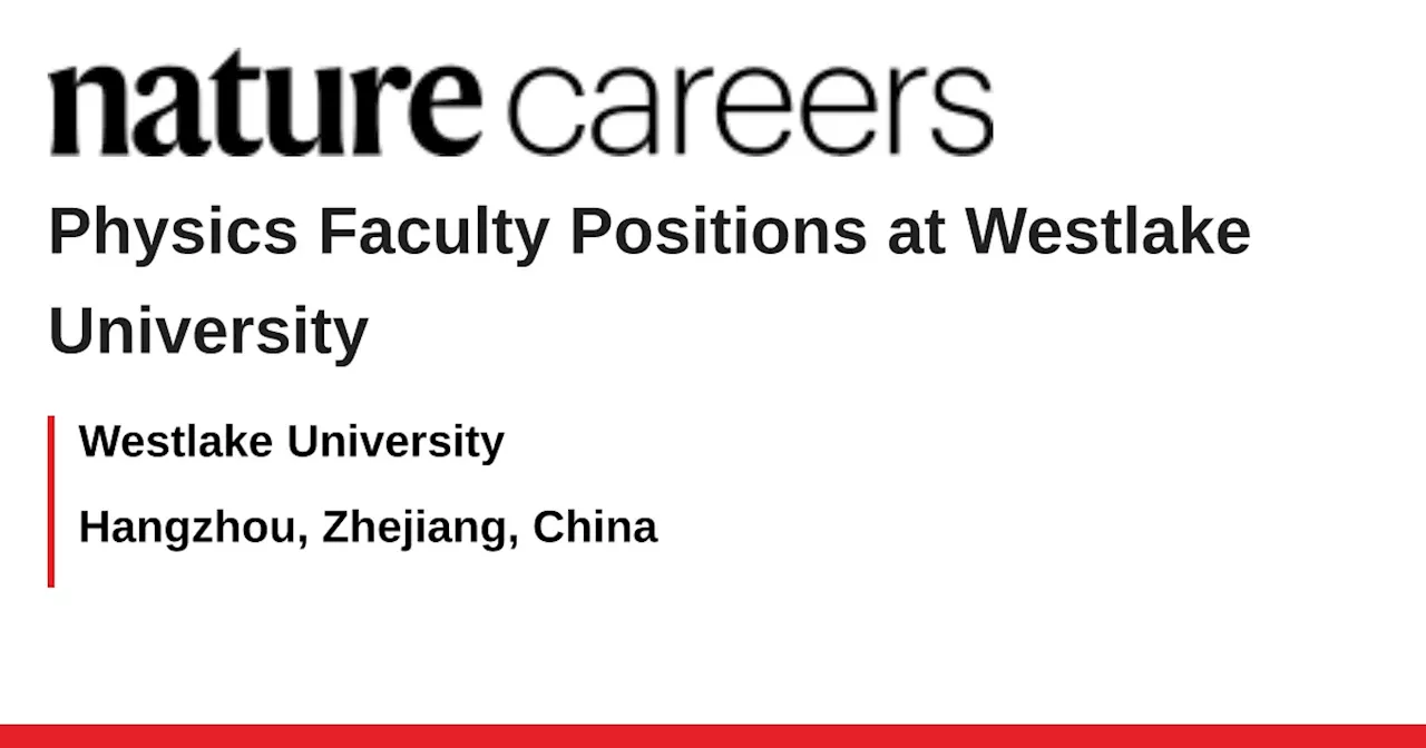 Physics Faculty Positions at Westlake University - Hangzhou, Zhejiang, China job with Westlake University