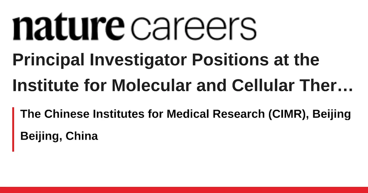 Principal Investigator Positions at the Institute for Molecular and Cellular Therapy, CIMR, Beijing - Beijing, China job with The Chinese Institutes for Medical Research (CIMR), Beijing