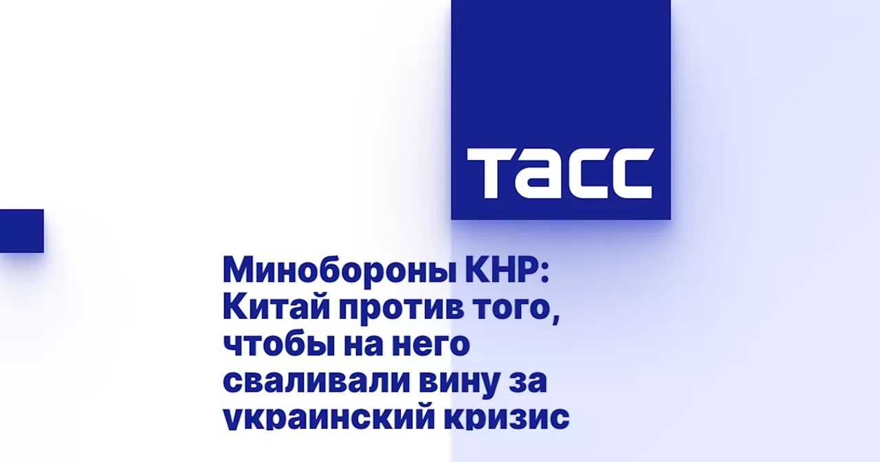 Минобороны КНР: Китай против того, чтобы на него сваливали вину за украинский кризис