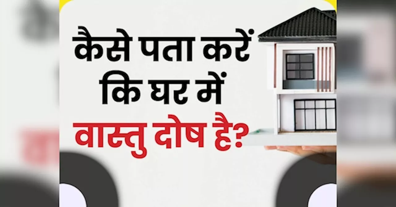 vastu Tips: क्या आपके घर में है वास्तु दोष? इन संकेतों को देखते ही चल जाएगा पता