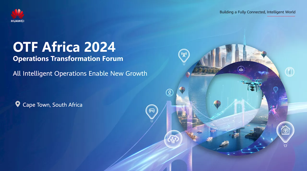 Huawei Operations Transformation Forum Africa 2024: How all intelligent operations will enable new growth