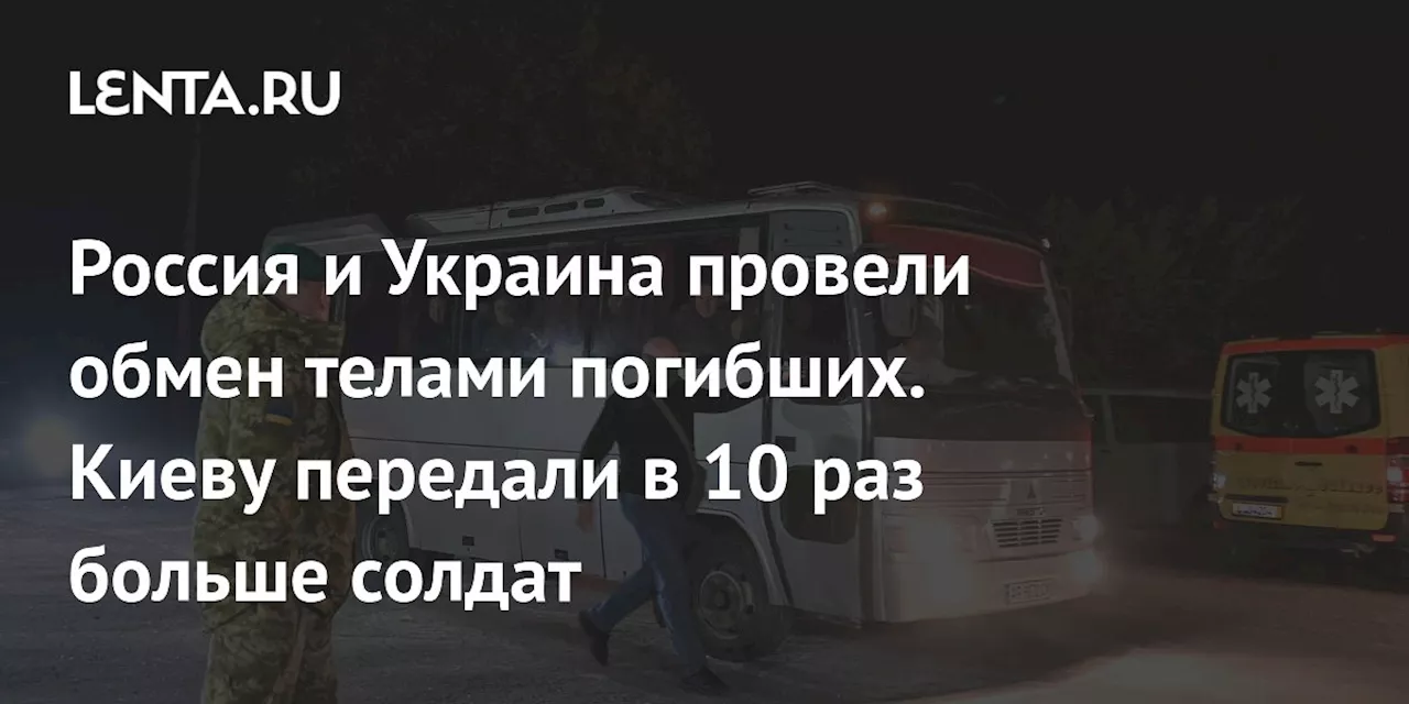 Россия и Украина провели обмен телами погибших. Киеву передали в 10 раз больше солдат