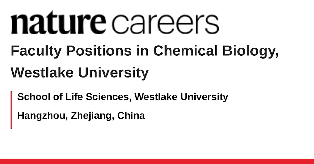 Faculty Positions in Chemical Biology, Westlake University - Hangzhou, Zhejiang, China job with School of Life Sciences, Westlake University