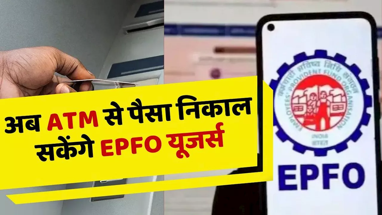 EPFO वालों की हुई मौज, अब ATM से भी निकाल सकेंगे पैसा, जानें नया नियम