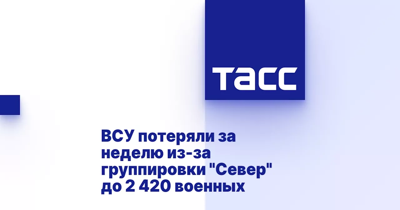 ВСУ потеряли за неделю из-за группировки 'Север' до 2 420 военных