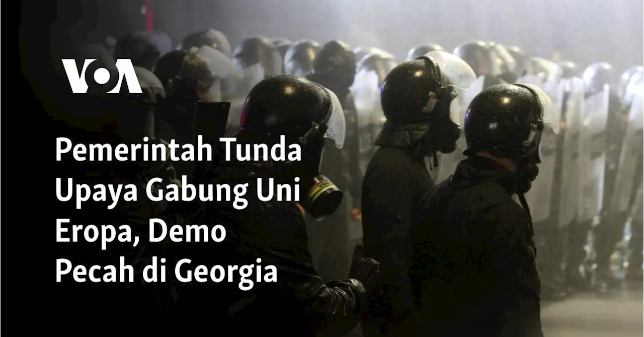 Pemerintah Tunda Upaya Gabung Uni Eropa, Demo Pecah di Georgia