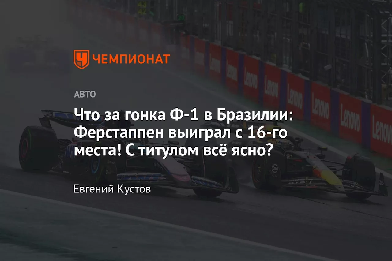 Что за гонка Ф-1 в Бразилии: Ферстаппен выиграл с 16-го места! С титулом всё ясно?